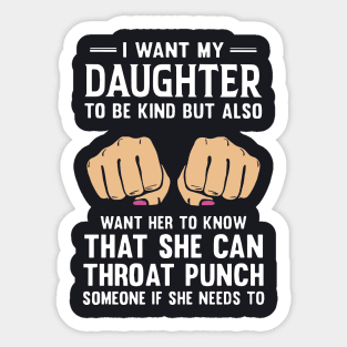 I Want My Daughter To Be Kind But Also Want H To Know That She Can Throat Punch Someone If She Needs To Daughter Sticker